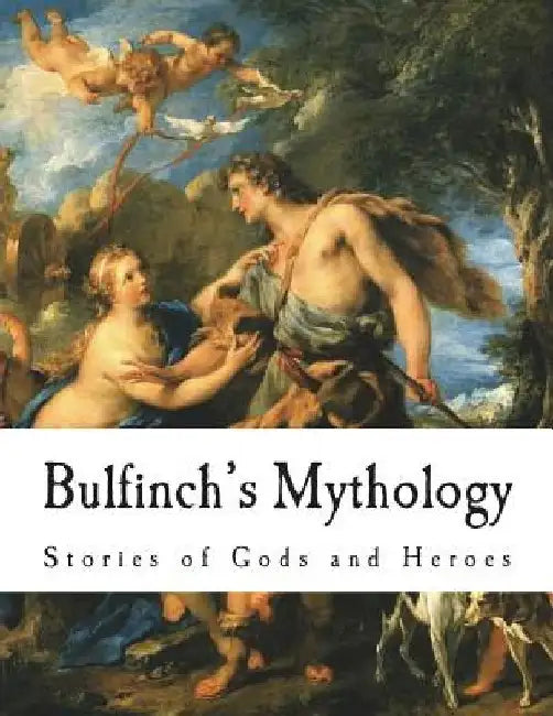 Bulfinch's Mythology: The Age of Fable by Thomas Bulfinch