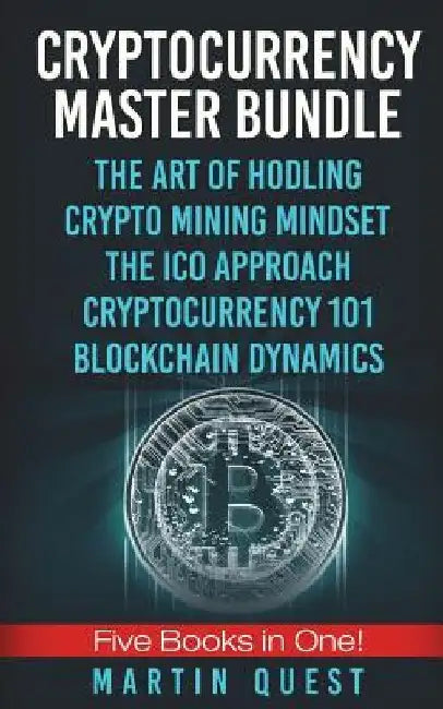 Cryptocurrency Master: Everything You Need To Know About Cryptocurrency and Bitcoin Trading, Mining, Investing, Ethereum, ICOs, and the Blockchain by Martin Quest
