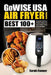 GoWise USA Air Fryer Cookbook: BEST 100+ Complete Delicious Simple Healthy and Easy to Make Crispy Air Fry Recipes by Sarah Conner