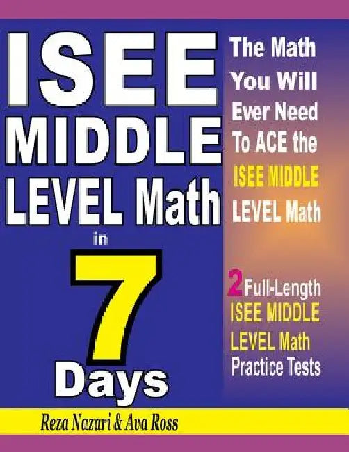 ISEE Middle Level Math in 7 Days: Step-By-Step Guide to Preparing for the ISEE Middle Level Math Test Quickly by Ava Ross