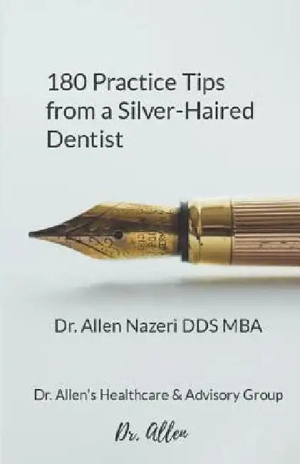 180 Practice Tips from a Silver-Haired Dentist by Allen Nazeri
