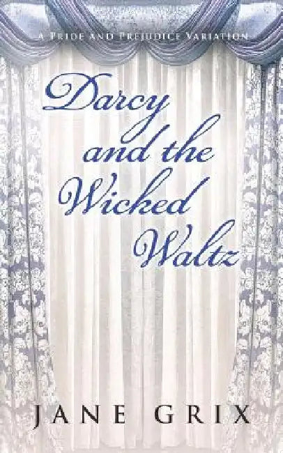 Darcy and the Wicked Waltz: A Pride and Prejudice Variation by Jane Grix