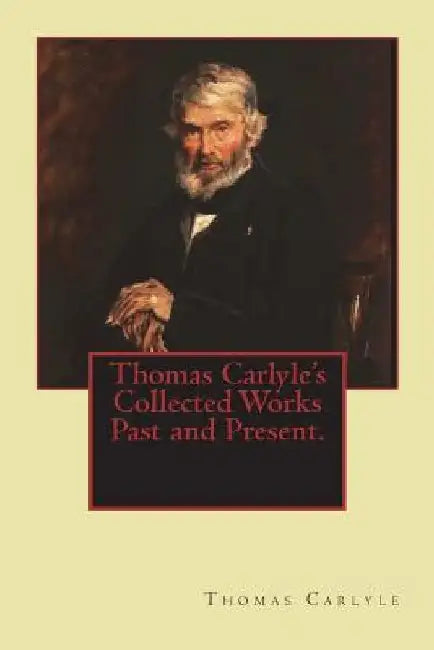Thomas Carlyle's Collected Works Past and Present. by Thomas Carlyle