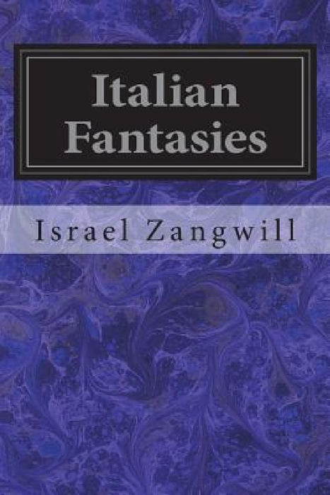 Italian Fantasies by Israel Zangwill