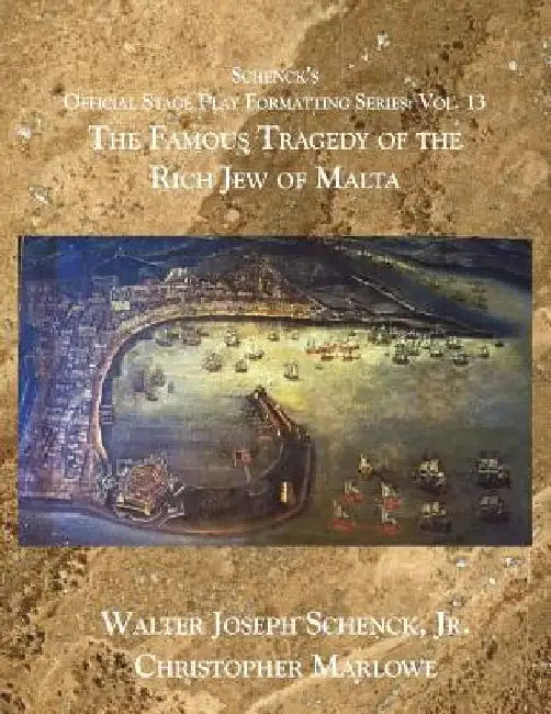 Schenck's Official Stage Play Formatting Series: Vol. 13: The Famous Tragedy of the Rich Jew of Malta by Christopher Marlowe