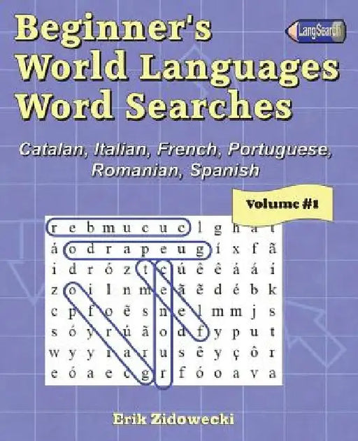 Beginner's World Languages Word Searches: Catalan, French, Italian, Portuguese, Romanian, Spanish - Volume 1 by Erik Zidowecki
