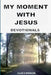My Moment With Jesus: Devotionals by Julie E. Spencer