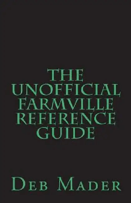 The Unofficial Farmville Reference Guide by Deb Mader