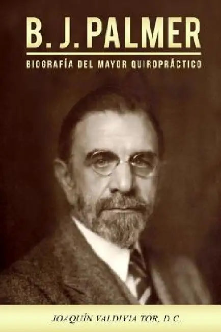 B.J. Palmer. Biografía del mayor quiropráctico by Tor, Joaquin Valdivia