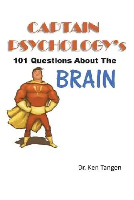 Captain Psychology's 101 Questions about the Brain by Ken Tangen