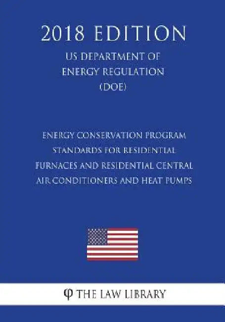 Energy Conservation Program - Standards for Residential Furnaces and Residential Central Air Conditioners and Heat Pumps (US Department of Energy Regu by The Law Library