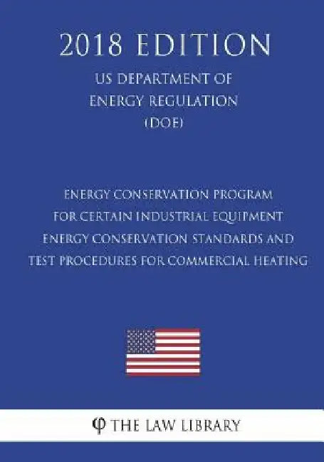 Energy Conservation Program for Certain Industrial Equipment - Energy Conservation Standards and Test Procedures for Commercial Heating (US Department by The Law Library