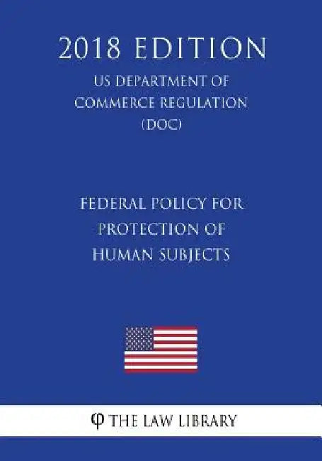 Federal Policy for Protection of Human Subjects (US Department of Commerce Regulation) (DOC) (2018 Edition) by The Law Library