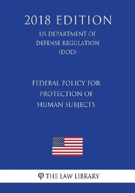 Federal Policy for Protection of Human Subjects (US Department of Defense Regulation) (DOD) (2018 Edition) by The Law Library