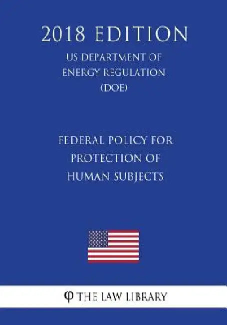 Federal Policy for Protection of Human Subjects (US Department of Energy Regulation) (DOE) (2018 Edition) by The Law Library