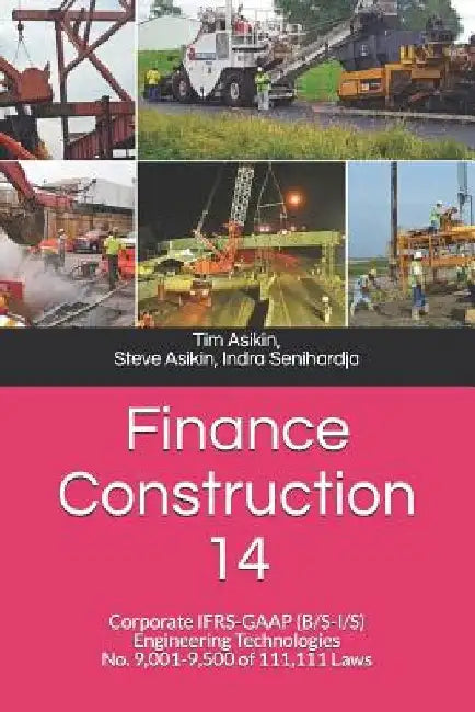 Finance Construction 14: Corporate IFRS-GAAP (B/S-I/S) Engineering Technologies No. 9,001-9,500 of 111,111 Laws by Steve Asikin