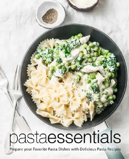 Pasta Essentials: Prepare Your Favorite Pasta Dishes with Delicious Pasta Recipes by Booksumo Press