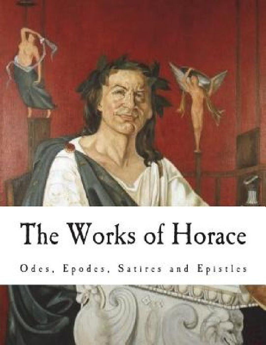 The Works of Horace: Odes, Epodes, Satires and Epistles by C. Smart