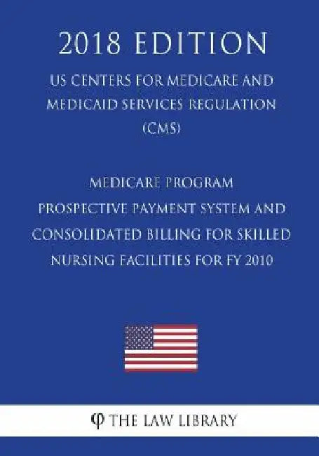 Medicare Program - Prospective Payment System and Consolidated Billing for Skilled Nursing Facilities for FY 2010 (US Centers for Medicare and Medicai by The Law Library