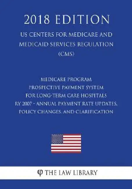 Medicare Program - Prospective Payment System for Long-Term Care Hospitals RY 2007 - Annual Payment Rate Updates, Policy Changes, and Clarification (U by The Law Library