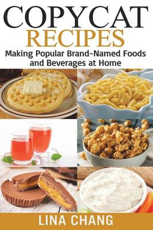 Copycat Recipes ***black and White Edition***: Making Popular Brand-Named Foods and Beverages at Ho by Chang, Lina