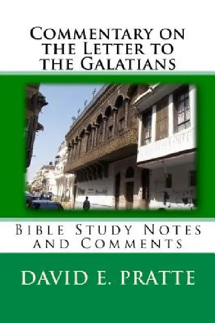 Commentary on the Letter to the Galatians: Bible Study Notes and Comments by David E. Pratte