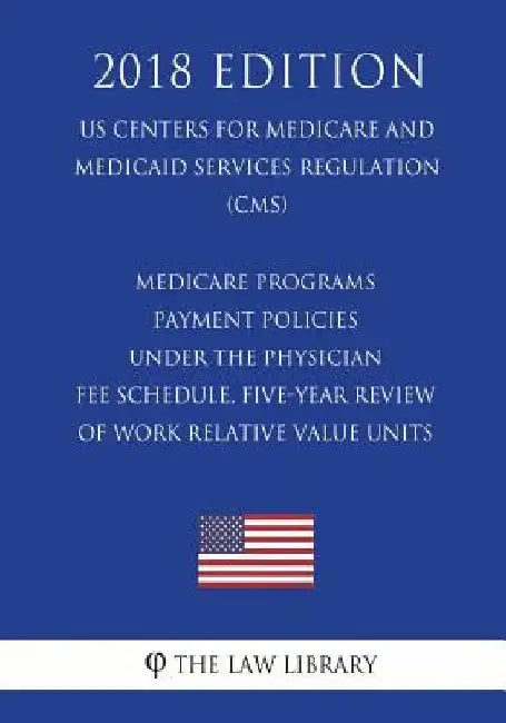 Medicare Programs - Payment Policies Under the Physician Fee Schedule, Five-Year Review of Work Relative Value Units (US Centers for Medicare and Medi by The Law Library