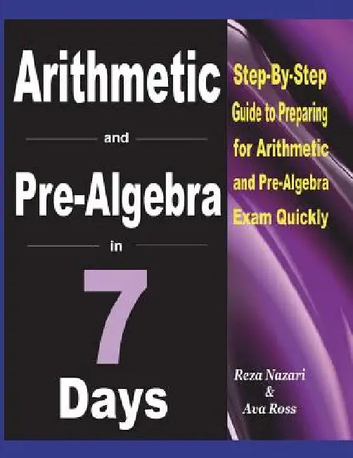 Arithmetic and Pre-Algebra in 7 Days: Step-By-Step Guide to Preparing for Arithmetic and Pre-Algebra Exam Quickly by Ava Ross