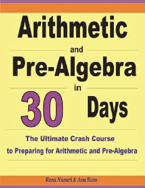Arithmetic and Pre-Algebra in 30 Days: The Ultimate Crash Course to Preparing for Arithmetic and Pre-Algebra by Ava Ross