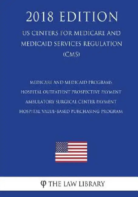 Medicare and Medicaid Programs - Hospital Outpatient Prospective Payment - Ambulatory Surgical Center Payment - Hospital Value-Based Purchasing Progra by The Law Library