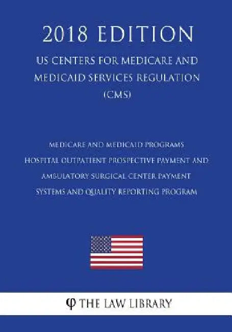 Medicare and Medicaid Programs - Hospital Outpatient Prospective Payment and Ambulatory Surgical Center Payment Systems and Quality Reporting Program by The Law Library