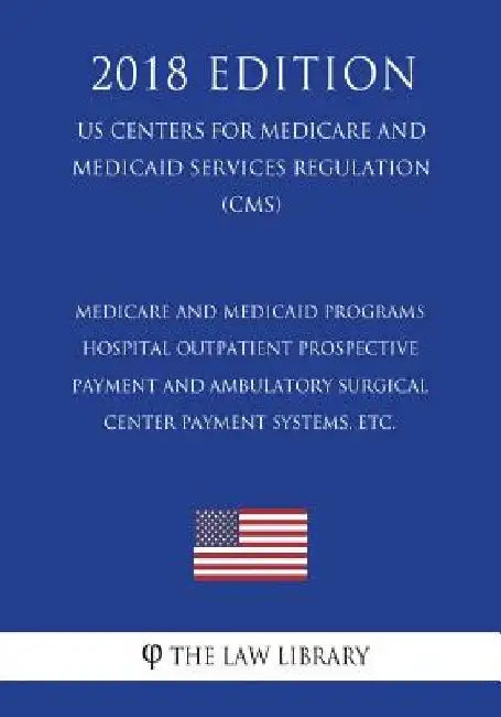 Medicare and Medicaid Programs - Hospital Outpatient Prospective Payment and Ambulatory Surgical Center Payment Systems, etc. (US Centers for Medicare by The Law Library