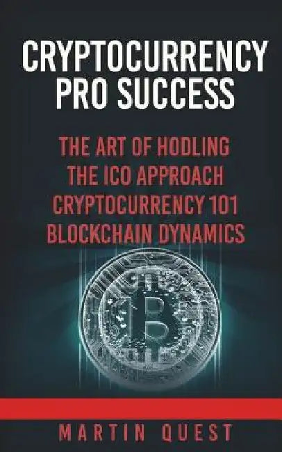 Cryptocurrency Pro Success: Understanding Bitcoin, Cryptocurrency, Ethereum and Altcoin Investing by Martin Quest