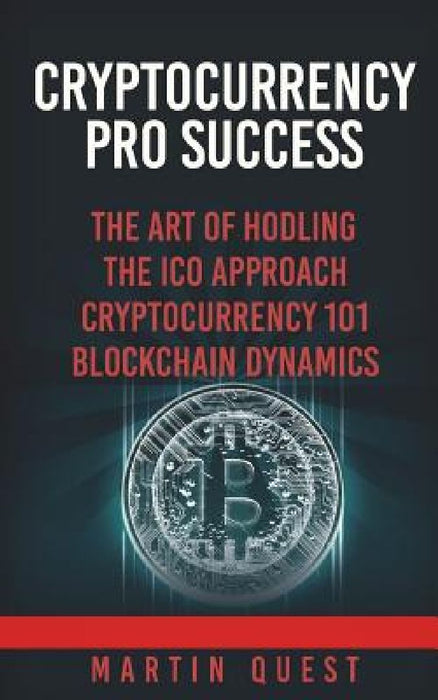 Cryptocurrency Pro Success: Understanding Bitcoin, Cryptocurrency, Ethereum and Altcoin Investing by Martin Quest