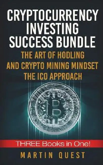 Cryptocurrency Investing Success: Your Guide to Maximizing the Investing Potential of Bitcoin, Ethereum, Altcoins and Other Cryptocurrencies by Martin Quest