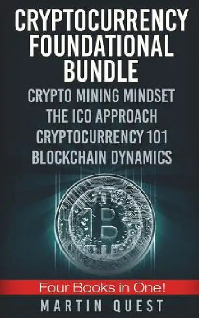 Cryptocurrency Foundation Success: The Beginners and Experts Guide to Understanding Basic and Advanced Concepts of Cryptocurrency, Bitcoin, Ethereum, by Martin Quest