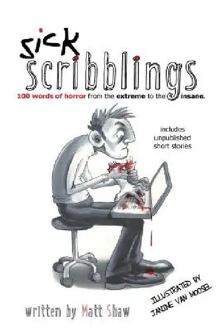 Sick Scribblings: 100 Word Horror Stories From The Extreme To The Insane by Matt Shaw