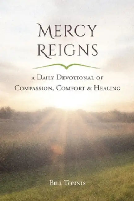 Mercy Reigns: A Daily Devotional of Compassion, Comfort & Healing by Bill Tonnis