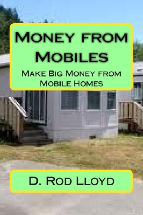 Money from Mobiles: Make Big Money from Mobile Homes by D. Rod Lloyd