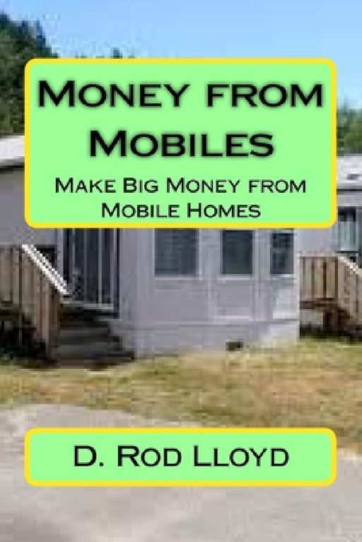Money from Mobiles: Make Big Money from Mobile Homes by D. Rod Lloyd
