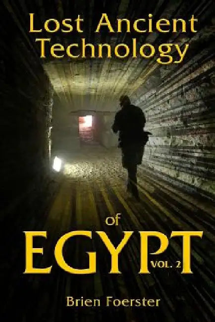 Lost Ancient Technology of Egypt Volume 2 by Brien Foerster