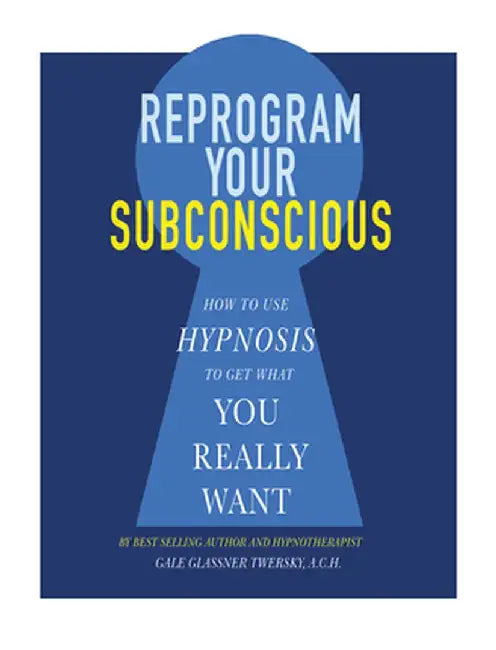 Reprogram Your Subconscious: How to Use Hypnosis to Get What You Really Want