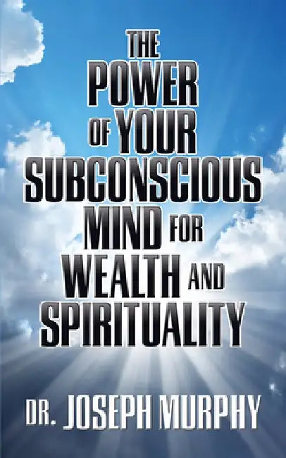 The Power of Your Subconscious Mind for Wealth and Spirituality by Joseph Murphy