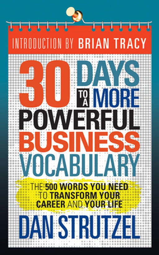 30 Days to a More Powerful Business Vocabulary: The 500 Words You Need to Transform Your Career and Your Life by Dan Strutzel