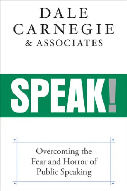 Speak!: Overcoming the Fear and Horror of Public Speaking by Dale Carnegie &. Associates