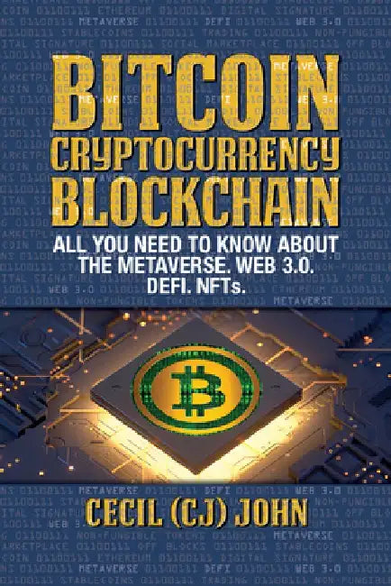Bitcoin Cryptocurrency Blockchain: All You Need to Know about the Metaverse.Web 3.0. Defi. Nfts by John