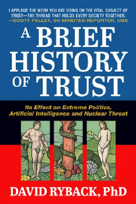 The Battle for Trust: A Brief History and Its Effect on Extreme Politics, Artificial Intelligence, and Nuclear Threat by Ryback, David