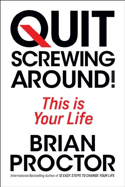 Quit Screwing Around: This Is Your Life by Brian Proctor