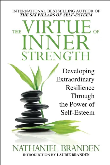 The Virtue of Inner Strength: Developing Extraordinary Resilience Through the Power of Self-Esteem by Nathaniel Branden, Laurie Branden