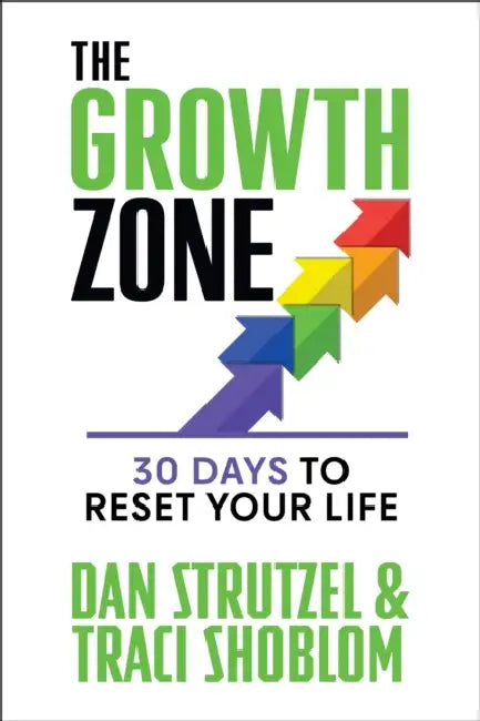The Growth Zone: 30 Days to Reset Your Life by Dan Strutzel, Traci Shoblom